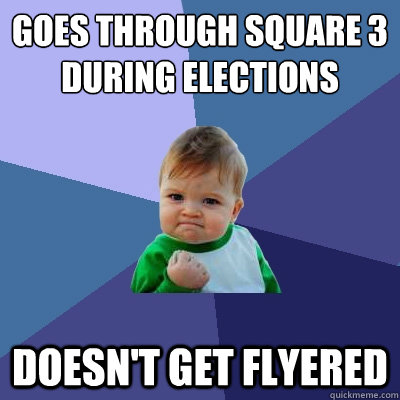 goes through square 3 during elections doesn't get flyered  Success Kid