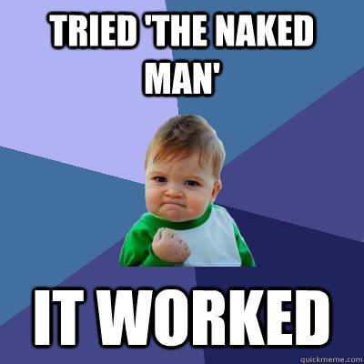 Tried 'the naked man' It worked  Success Kid