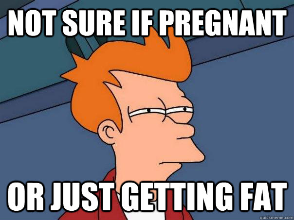 Not sure if pregnant Or just getting fat  Futurama Fry