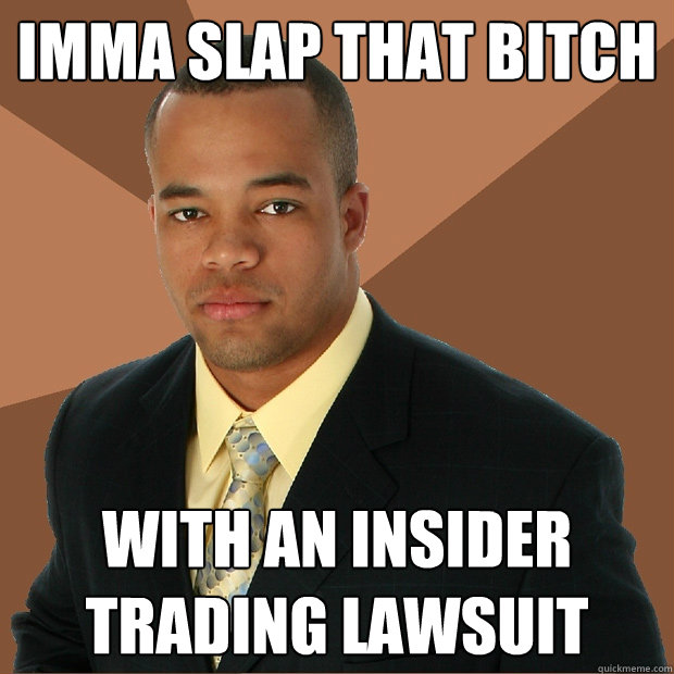 imma slap that bitch with an insider trading lawsuit  Successful Black Man