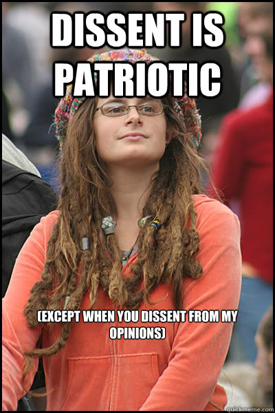 dissent is patriotic (except when you dissent from my opinions) - dissent is patriotic (except when you dissent from my opinions)  College Liberal