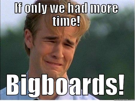 i u f - IF ONLY WE HAD MORE TIME!   BIGBOARDS!  1990s Problems