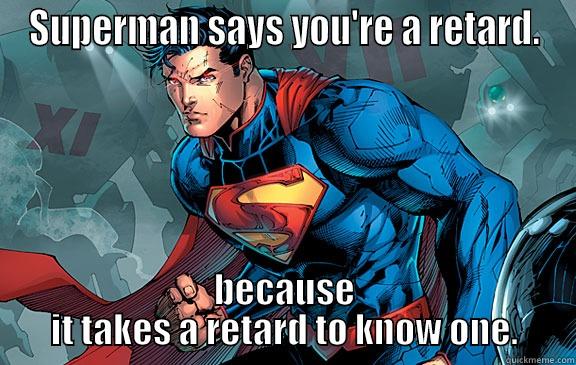 retard recognition - SUPERMAN SAYS YOU'RE A RETARD. BECAUSE IT TAKES A RETARD TO KNOW ONE. Misc