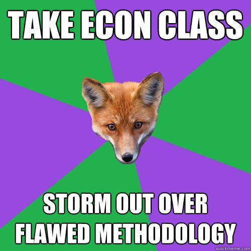 take econ class storm out over flawed methodology - take econ class storm out over flawed methodology  Anthropology Major Fox