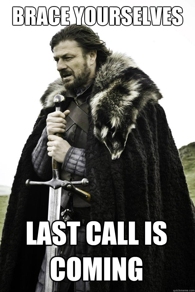 Brace Yourselves last call is coming - Brace Yourselves last call is coming  Winter is coming