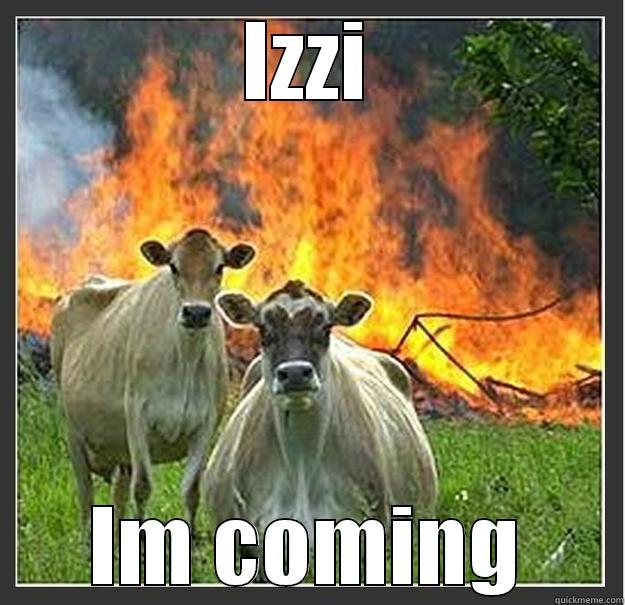 IZZI IM COMING Evil cows