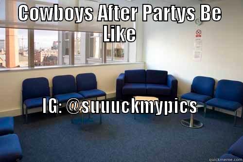 COWBOYS AFTER PARTYS BE LIKE IG: @SUUUCKMYPICS                                                                                                                                         Misc