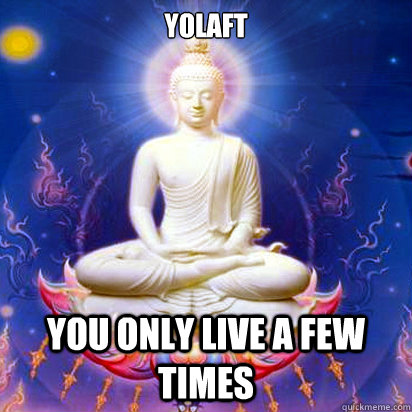 yolaft You only live a few times  