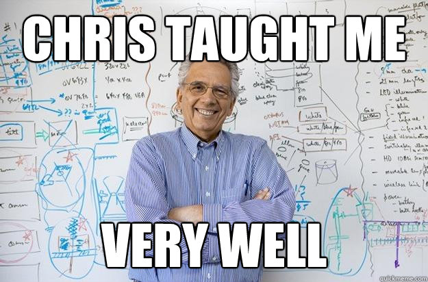 Chris Taught Me very well - Chris Taught Me very well  Engineering Professor