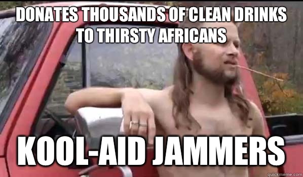 Donates thousands of clean drinks to thirsty Africans Kool-Aid Jammers  Almost Politically Correct Redneck