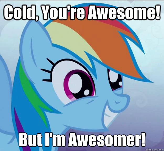 Cold, You're Awesome! But I'm Awesomer!  Rainbow Dash DO WANT