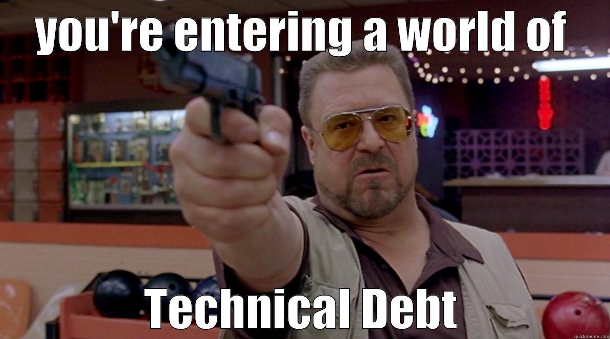 YOU'RE ENTERING A WORLD OF TECHNICAL DEBT Misc