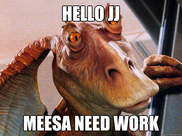 HELLO JJ MEESA NEED WORK  