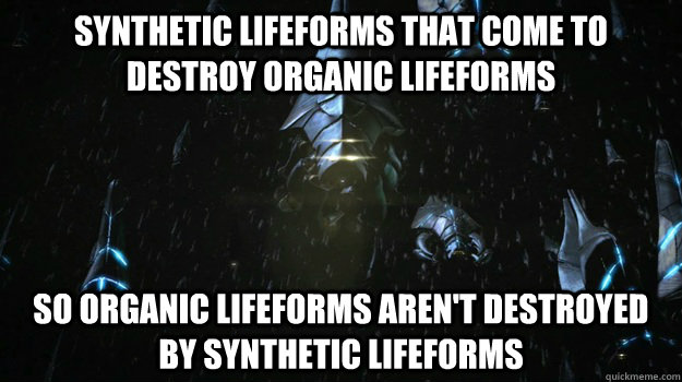 synthetic lifeforms that Come to destroy organic lifeforms so organic lifeforms aren't Destroyed by synthetic lifeforms - synthetic lifeforms that Come to destroy organic lifeforms so organic lifeforms aren't Destroyed by synthetic lifeforms  Scumbag Reapers