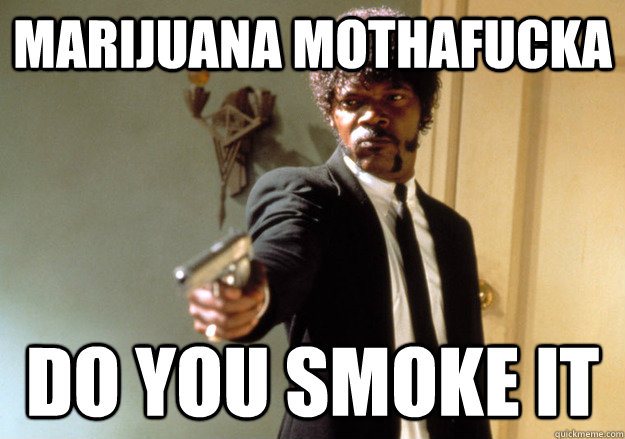 marijuana mothafucka do you smoke it   Samuel L Jackson