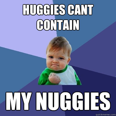 Huggies cant contain my nuggies  Success Kid