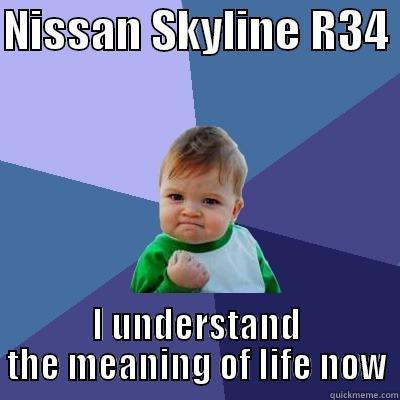 NISSAN SKYLINE R34  I UNDERSTAND THE MEANING OF LIFE NOW Success Kid