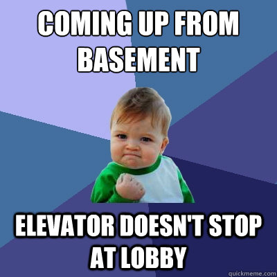 coming up from basement elevator doesn't stop at lobby  Success Kid