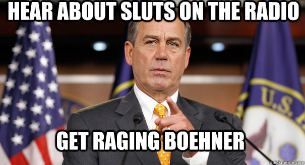 hear about sluts on the radio get raging boehner  