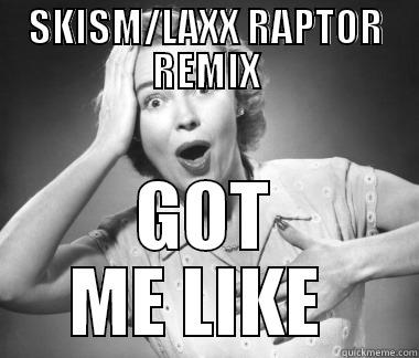 SKISM/LAXX RAPTOR REMIX GOT ME LIKE  Misc