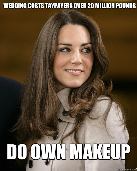 Do own makeup Wedding costs taypayers over 20 million pounds  - Do own makeup Wedding costs taypayers over 20 million pounds   Kate Middleton