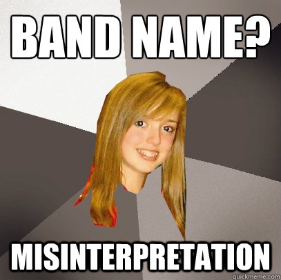 band name? misinterpretation  Musically Oblivious 8th Grader