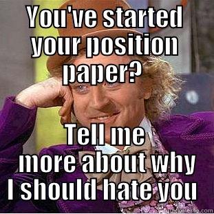 YOU'VE STARTED YOUR POSITION PAPER?  TELL ME  MORE ABOUT WHY I SHOULD HATE YOU  Condescending Wonka