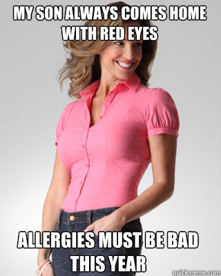 My son always comes home with red eyes Allergies must be bad this year - My son always comes home with red eyes Allergies must be bad this year  Oblivious Suburban Mom