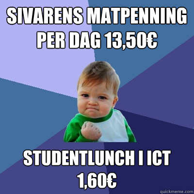 Sivarens matpenning per dag 13,50€ studentlunch i ICT 1,60€  Success Kid