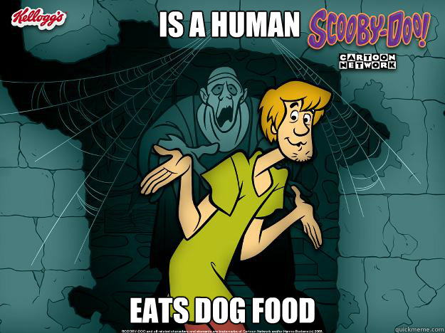 Is a human eats dog food  Irrational Shaggy