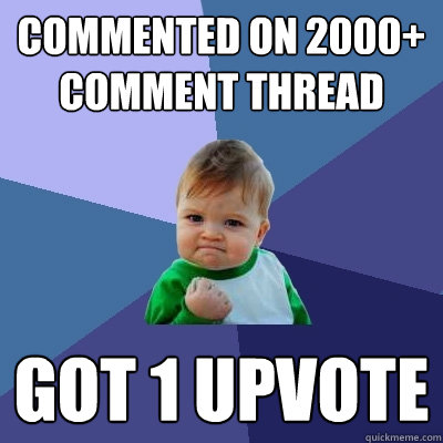 Commented on 2000+ comment thread Got 1 upvote  Success Kid