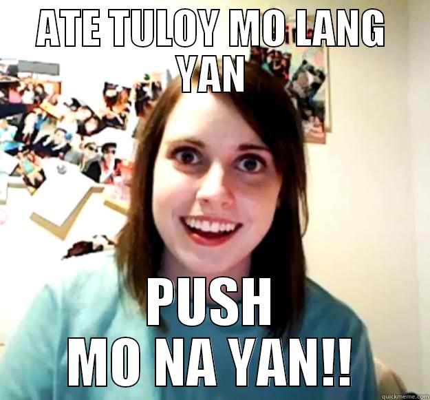 PUSH MO NA YAN!!! - ATE TULOY MO LANG YAN PUSH MO NA YAN!! Overly Attached Girlfriend