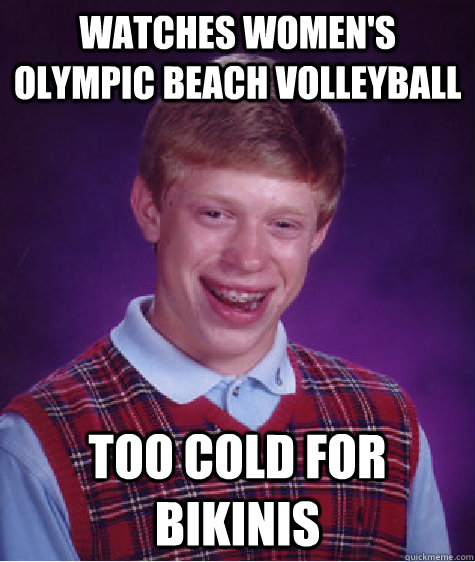 Watches Women's olympic Beach Volleyball Too cold for bikinis  Bad Luck Brian