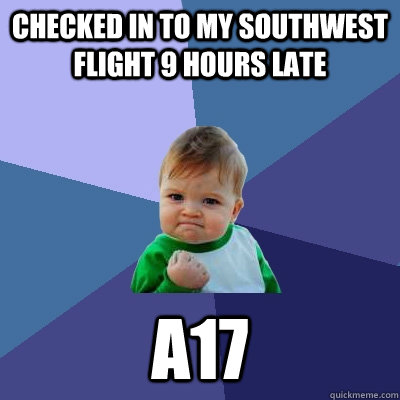 Checked in to my Southwest flight 9 hours late A17  Success Kid