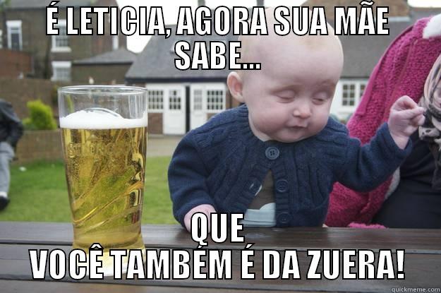 Sua mãe sabe - É LETICIA, AGORA SUA MÃE SABE... QUE VOCÊ TAMBÉM É DA ZUERA! drunk baby