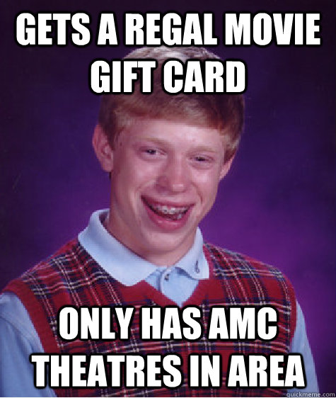 Gets a Regal movie gift card only has amc theatres in area  Bad Luck Brian