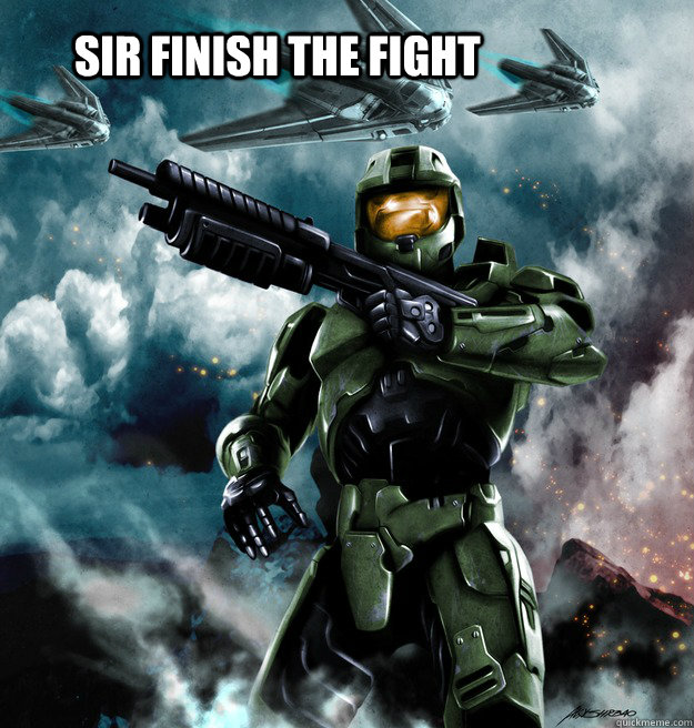 Sir finish the Fight  Master Chief