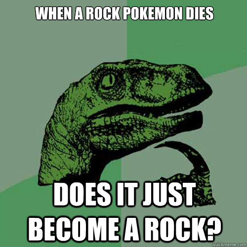 When a rock pokemon dies Does it just become a rock?  Philosoraptor