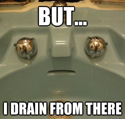 but... i drain from there - but... i drain from there  Emotionally Scarred Sink