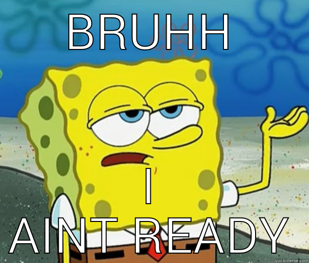 Im Ready - BRUHH I AINT READY Tough Spongebob