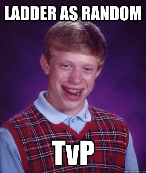 LADDER AS RANDOM TvP - LADDER AS RANDOM TvP  Bad Luck Brian