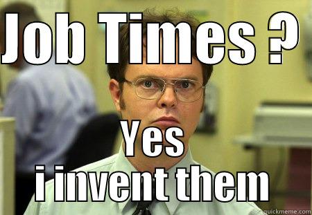 SERVICE MANAGER - JOB TIMES ?  YES I INVENT THEM Schrute