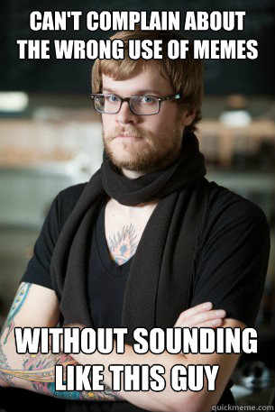 Can't complain about the wrong use of Memes Without sounding like this guy  Hipster Barista