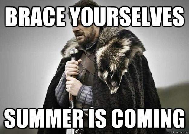 Brace yourselves summer is coming  stark