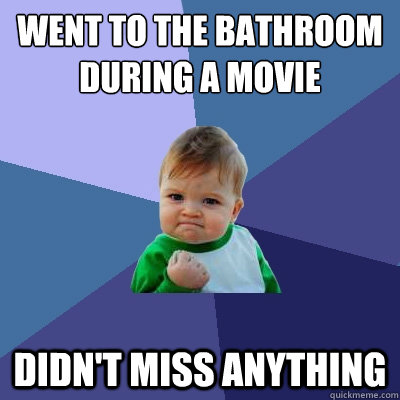 went to the bathroom during a movie didn't miss anything  Success Kid