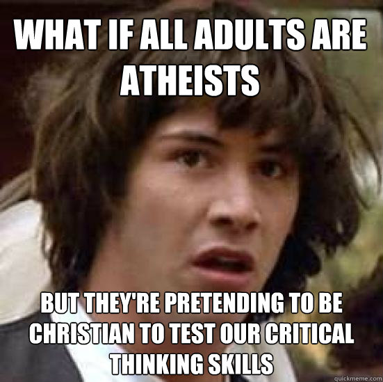 What if all adults are atheists but they're pretending to be christian to test our critical thinking skills  conspiracy keanu