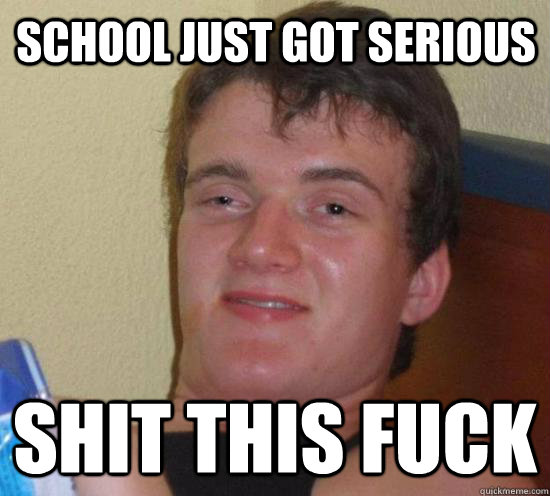 School just got serious Shit this fuck  Really High Guy