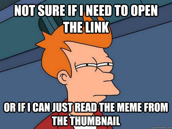 not sure if i need to open the link or if i can just read the meme from the thumbnail  Futurama Fry