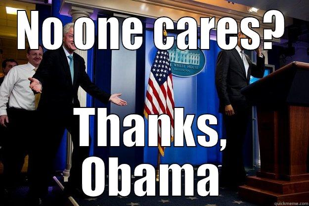 NO ONE CARES? THANKS, OBAMA Inappropriate Timing Bill Clinton