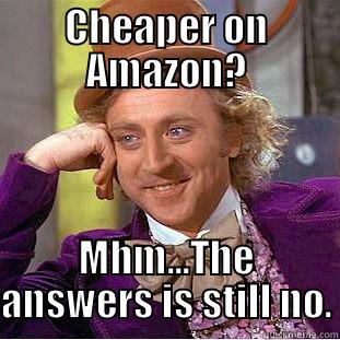 No price matches.  Ever. - CHEAPER ON AMAZON? MHM...THE ANSWERS IS STILL NO. Condescending Wonka